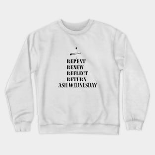 REPENT, RENEW, REFLECT, RETURN,ASH WEDNESDAY Crewneck Sweatshirt